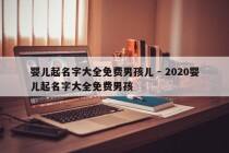 婴儿起名字大全免费男孩儿 - 2020婴儿起名字大全免费男孩