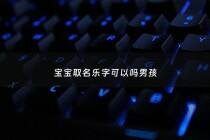 宝宝取名乐字可以吗男孩 - 宝宝取名乐字可以吗男孩还是女孩