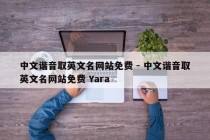 中文谐音取英文名网站免费 - 中文谐音取英文名网站免费 Yara
