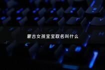 蒙古女孩宝宝取名叫什么 - 蒙古女孩儿名字