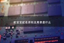 蛇宝宝起名原则及寓意是什么 - 蛇宝宝取名大全