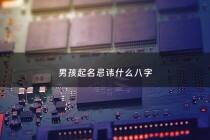 男孩起名忌讳什么八字 - 男孩起名字有什么讲究