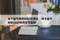 改个运气好的2025年网名 - 改个运气好的2025年网名可复制