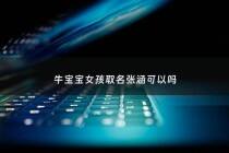 牛宝宝女孩取名张涵可以吗 - 张涵女孩名字