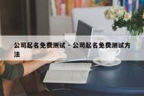 公司起名免费测试 - 公司起名免费测试方法