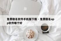 免费取名软件手机版下载 - 免费取名app软件哪个好