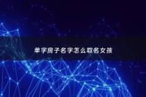 单字房子名字怎么取名女孩 - 单字名推荐