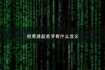 给男孩起名字有什么含义 - 给男孩取个名