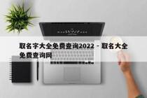 取名字大全免费查询2022 - 取名大全免费查询网