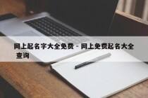 网上起名字大全免费 - 网上免费起名大全 查询