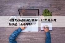 冯姓女孩起名满分名字 - 2021年冯姓女孩起什么名字好