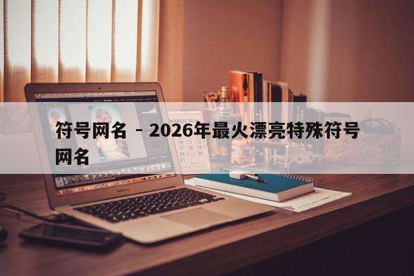 符号网名 - 2026年最火漂亮特殊符号网名