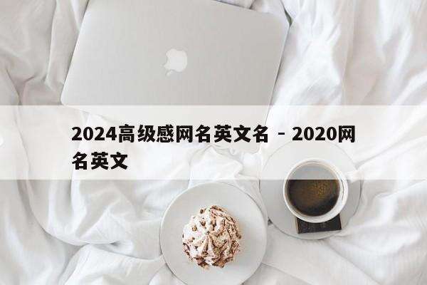2024高级感网名英文名 - 2020网名英文