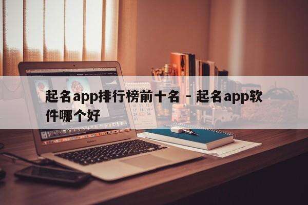 起名app排行榜前十名 - 起名app软件哪个好