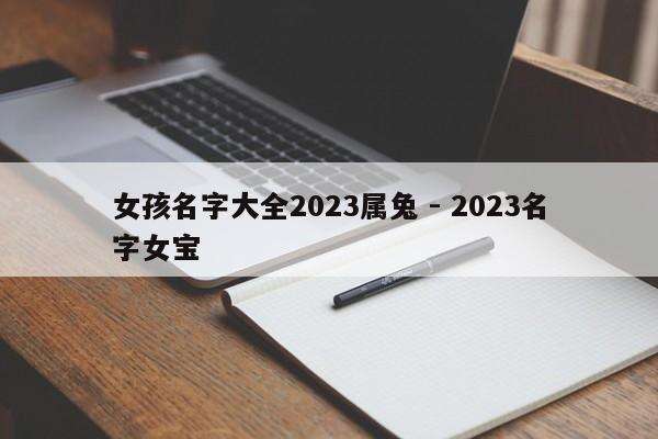 女孩名字大全2023属兔 - 2023名字女宝