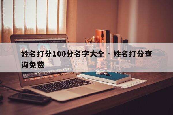 姓名打分100分名字大全 - 姓名打分查询免费