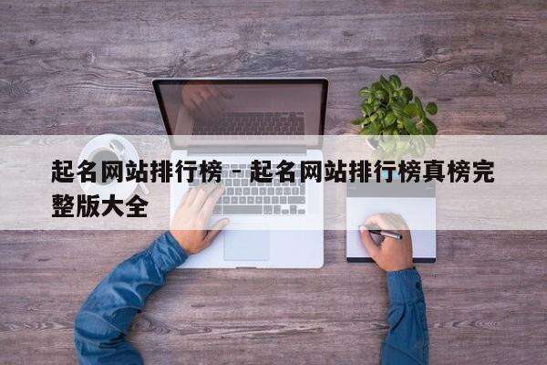 起名网站排行榜 - 起名网站排行榜真榜完整版大全
